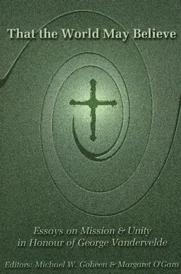 Para que el mundo crea: Ensayos sobre misión y unidad en honor de George Vandervelde - That the World May Believe: Essays on Mission and Unity in Honour of George Vandervelde