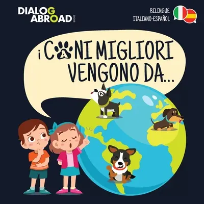 I Cani Migliori Vengono Da... (bilingüe italiano - español): Una búsqueda global para encontrar la raza canina perfecta - I Cani Migliori Vengono Da... (bilingue italiano - espaol): Una ricerca globale per trovare la razza canina perfetta