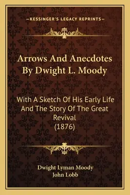 Flechas y anécdotas de Dwight L. Moody: Con un bosquejo de su vida temprana y la historia del gran avivamiento (1876) - Arrows And Anecdotes By Dwight L. Moody: With A Sketch Of His Early Life And The Story Of The Great Revival (1876)