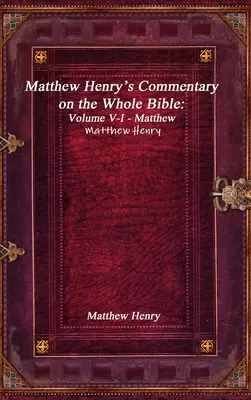 Comentario de Matthew Henry sobre toda la Biblia: Tomo V-I - Mateo - Matthew Henry's Commentary on the Whole Bible: Volume V-I - Matthew