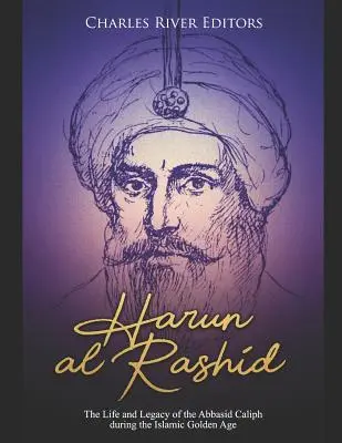 Harun al-Rashid: Vida y legado del califa abbasí durante el Siglo de Oro islámico - Harun al-Rashid: The Life and Legacy of the Abbasid Caliph during the Islamic Golden Age