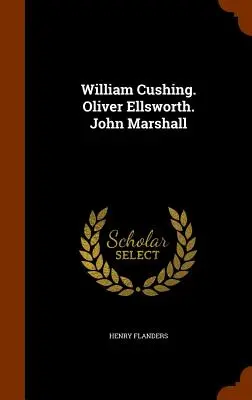 William Cushing. Oliver Ellsworth John Marshall - William Cushing. Oliver Ellsworth. John Marshall
