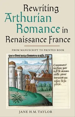 La reescritura del romance artúrico en la Francia del Renacimiento: Del manuscrito al libro impreso - Rewriting Arthurian Romance in Renaissance France: From Manuscript to Printed Book