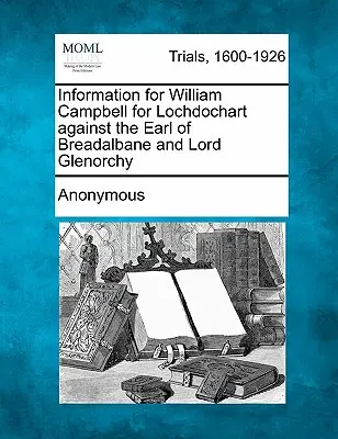 Información de William Campbell para Lochdochart contra el Conde de Breadalbane y Lord Glenorchy - Information for William Campbell for Lochdochart against the Earl of Breadalbane and Lord Glenorchy