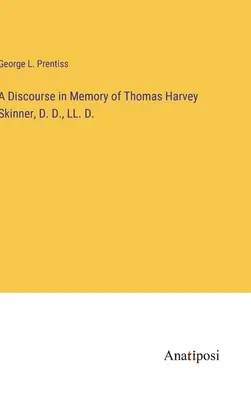 Discurso en memoria de Thomas Harvey Skinner, D. D., LL. D. - A Discourse in Memory of Thomas Harvey Skinner, D. D., LL. D.