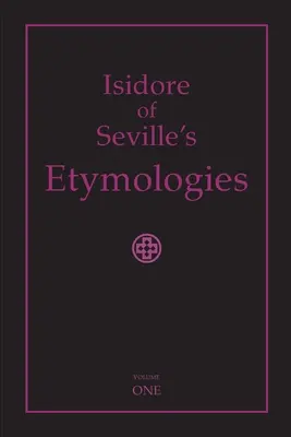 Etimologías de Isidoro de Sevilla: Traducción completa al inglés, Volumen I - Isidore of Seville's Etymologies: Complete English Translation, Volume I