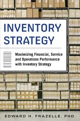 Estrategia de Inventario: Maximización del Rendimiento Financiero, del Servicio y de las Operaciones con la Estrategia de Inventario - Inventory Strategy: Maximizing Financial, Service and Operations Performance with Inventory Strategy