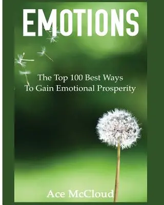 Emociones: Las 100 Mejores Maneras De Obtener Prosperidad Emocional - Emotions: The Top 100 Best Ways To Gain Emotional Prosperity