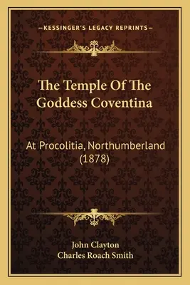 El templo de la diosa Coventina: en Procolitia, Northumberland (1878) - The Temple Of The Goddess Coventina: At Procolitia, Northumberland (1878)