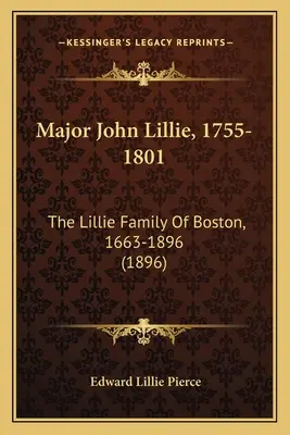 Mayor John Lillie, 1755-1801: La familia Lillie de Boston, 1663-1896 (1896) - Major John Lillie, 1755-1801: The Lillie Family Of Boston, 1663-1896 (1896)