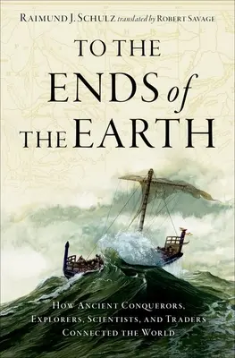 Hasta los confines de la Tierra: cómo los antiguos exploradores, científicos y comerciantes conectaron el mundo - To the Ends of the Earth: How Ancient Explorers, Scientists, and Traders Connected the World