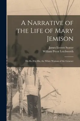Relato de la vida de Mary Jemison: De-He-W-Mis, la mujer blanca del Genesee - A Narrative of the Life of Mary Jemison: De-He-W-Mis, the White Woman of the Genesee