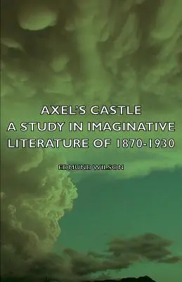 El castillo de Axel - Un estudio sobre la literatura imaginativa de 1870-1930 - Axel's Castle - A Study in Imaginative Literature of 1870-1930