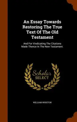 Un ensayo para restaurar el verdadero texto del Antiguo Testamento: Y para reivindicar las citas que de él se hacen en el Nuevo Testamento. - An Essay Towards Restoring The True Text Of The Old Testament: And For Vindicating The Citations Made Thence In The New Testament.