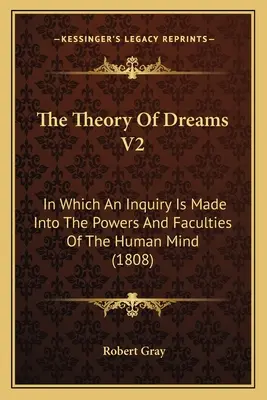 La teoría de los sueños V2: En el que se hace una investigación sobre los poderes y facultades de la mente humana (1808) - The Theory Of Dreams V2: In Which An Inquiry Is Made Into The Powers And Faculties Of The Human Mind (1808)