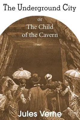 La ciudad subterránea, o el niño de la caverna - The Underground City, or, the Child of the Cavern