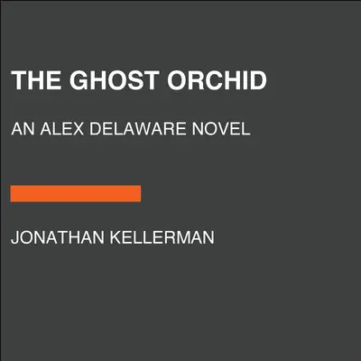 La orquídea fantasma: Una novela de Alex Delaware - The Ghost Orchid: An Alex Delaware Novel