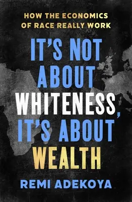 No se trata de blancura, se trata de riqueza: Cómo funciona realmente la economía de la raza - It's Not about Whiteness, It's about Wealth: How the Economics of Race Really Work