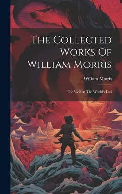 The Collected Works Of William Morris: El pozo del fin del mundo - The Collected Works Of William Morris: The Well At The World's End