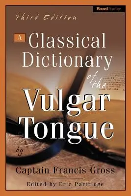 Diccionario clásico de la lengua vulgar - A Classical Dictionary of the Vulgar Tongue