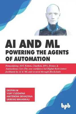 AI & ML - Potenciando los Agentes de Automatización: Desmitificación, IOT, Robots, ChatBots, RPA, Drones y Coches Autónomos- La nueva fuerza de trabajo liderada por Digital Reinven - AI & ML - Powering the Agents of Automation: Demystifying, IOT, Robots, ChatBots, RPA, Drones & Autonomous Cars- The new workforce led Digital Reinven
