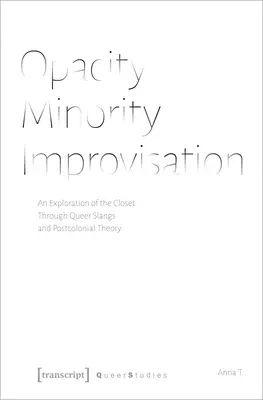 Opacidad - Minoría - Improvisación: Una exploración del armario a través de la jerga queer y la teoría poscolonial - Opacity - Minority - Improvisation: An Exploration of the Closet Through Queer Slangs and Postcolonial Theory
