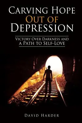 Esculpir la esperanza de la depresión: La victoria sobre la oscuridad y el camino hacia el amor propio - Carving Hope Out of Depression: Victory Over Darkness and a Path to Self-Love