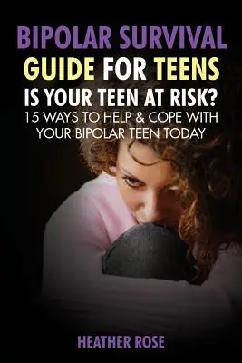 Adolescente Bipolar: Guía de supervivencia bipolar para adolescentes: ¿Está su hijo en riesgo? 15 maneras de ayudar y hacer frente a su adolescente bipolar hoy - Bipolar Teen: Bipolar Survival Guide for Teens: Is Your Teen at Risk? 15 Ways to Help & Cope with Your Bipolar Teen Today