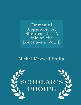 Emmanuel Appadocca; O, La vida arruinada. un cuento de los Boucaneers, Vol. II - Scholar's Choice Edition - Emmanuel Appadocca; Or, Blighted Life. a Tale of the Boucaneers, Vol. II - Scholar's Choice Edition
