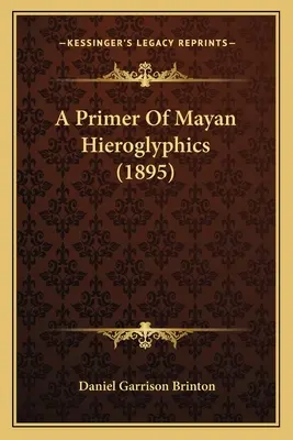 Manual de jeroglíficos mayas (1895) - A Primer Of Mayan Hieroglyphics (1895)