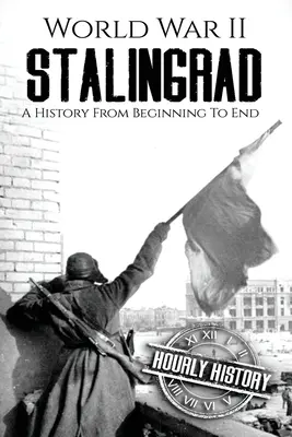 Stalingrado en la Segunda Guerra Mundial: Una historia de principio a fin - World War II Stalingrad: A History From Beginning to End