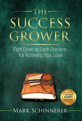 El Cultivador del Éxito: Ocho elementos prácticos para lograr tus objetivos - The Success Grower: Eight Down-to-Earth Elements For Achieving Your Goals