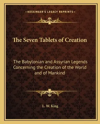 Las Siete Tablas de la Creación: Las leyendas babilónicas y asirias sobre la creación del mundo y de la humanidad - The Seven Tablets of Creation: The Babylonian and Assyrian Legends Concerning the Creation of the World and of Mankind