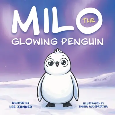 Milo El Pingüino Brillante: Un lindo libro de cuentos de pingüinos para niños sobre ser diferente (niños de 2 a 7 años) - Milo The Glowing Penguin: A Cute Penguin Storybook For Children About Being Different (Kids Ages 2-7)