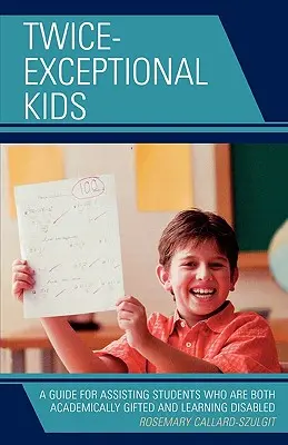 Twice-Exceptional Kids: Guía para ayudar a los alumnos superdotados y con dificultades de aprendizaje - Twice-Exceptional Kids: A Guide for Assisting Students Who Are Both Academically Gifted and Learning Disabled