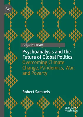 El psicoanálisis y el futuro de la política mundial: Superar el cambio climático, las pandemias, la guerra y la pobreza - Psychoanalysis and the Future of Global Politics: Overcoming Climate Change, Pandemics, War, and Poverty