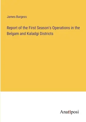 Informe de las operaciones de la primera temporada en los distritos de Belgam y Kaladgi - Report of the First Season's Operations in the Belgam and Kaladgi Districts