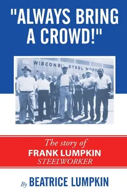 Siempre trae una multitud La historia de Frank Lumpkin, trabajador del acero - Always Bring a Crowd: The story of Frank Lumpkin, Steelworker