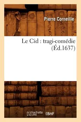 El Cid: Tragi-Comdie (d.1637) - Le Cid: Tragi-Comdie (d.1637)