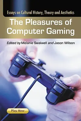 Los placeres de los juegos de ordenador: Ensayos sobre historia cultural, teoría y estética - The Pleasures of Computer Gaming: Essays on Cultural History, Theory and Aesthetics