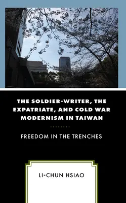 El soldado-escritor, el expatriado y el modernismo de la Guerra Fría en Taiwán: Libertad en las trincheras - The Soldier-Writer, the Expatriate, and Cold War Modernism in Taiwan: Freedom in the Trenches