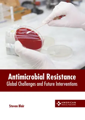 Resistencia a los antimicrobianos: Retos mundiales e intervenciones futuras - Antimicrobial Resistance: Global Challenges and Future Interventions