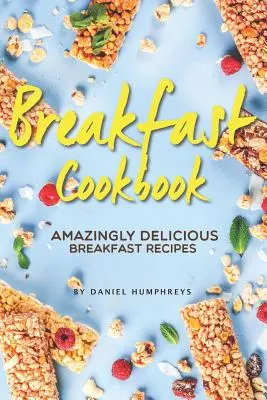 Libro de Cocina para el Desayuno: Recetas de Desayuno Asombrosamente Deliciosas - Breakfast Cookbook: Amazingly Delicious Breakfast Recipes