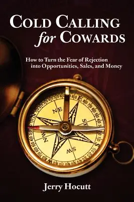 Llamada en frío para cobardes - Cómo convertir el miedo al rechazo en oportunidades, ventas y dinero - Cold Calling for Cowards - How to Turn the Fear of Rejection Into Opportunities, Sales, and Money