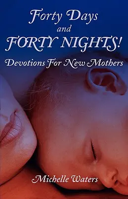 Cuarenta días y cuarenta noches: Devociones para madres primerizas - Forty Days and Forty Nights!: Devotions for New Mothers