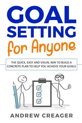 Establecer metas para cualquiera: La Manera Rápida, Fácil y Visual De Construir Un Plan Concreto Que Le Ayude A Alcanzar Sus Metas - Goal Setting For Anyone: The Quick, Easy And Visual Way To Build A Concrete Plan To Help You Achieve Your Goals