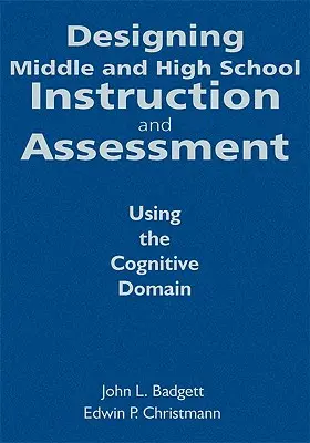 El diseño de la enseñanza y la evaluación en la escuela media y secundaria: Uso del dominio cognitivo - Designing Middle and High School Instruction and Assessment: Using the Cognitive Domain