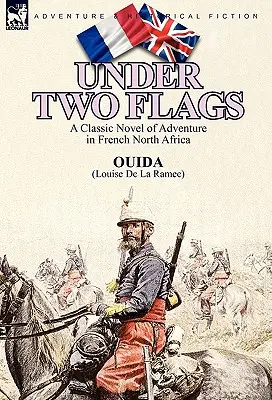 Bajo dos banderas: Una novela clásica de aventuras en el norte de África francés - Under Two Flags: A Classic Novel of Adventure in French North Africa