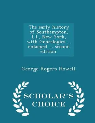 La historia temprana de Southampton, L.I., Nueva York, con genealogías ... Ampliada ... Segunda Edición. - Scholar's Choice Edition - The Early History of Southampton, L.I., New York, with Genealogies ... Enlarged ... Second Edition. - Scholar's Choice Edition