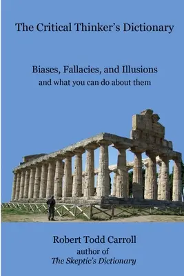 Diccionario del pensador crítico: Prejuicios, falacias e ilusiones y lo que puedes hacer al respecto - The Critical Thinker's Dictionary: Biases, Fallacies, and Illusions and what you can do about them